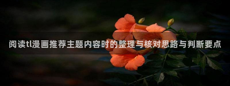 快看漫画:阅读tl漫画推荐主题内容时的整理与核对思路与判断要点