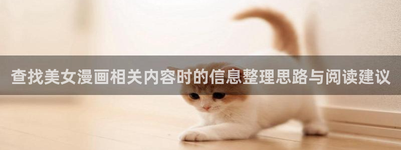 漫画资讯:查找美女漫画相关内容时的信息整理思路与阅读建议