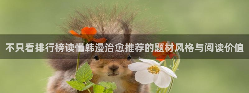 国漫排行榜:不只看排行榜读懂韩漫治愈推荐的题材风格与阅读价值