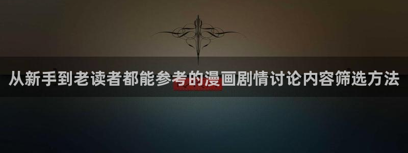 高分漫画:从新手到老读者都能参考的漫画剧情讨论内容筛选方法